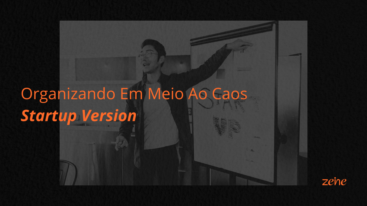 Organizando Em Meio Ao Caos - Startup Version