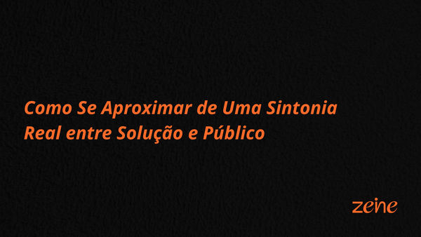 O Elo Invisível do Crescimento: Como Se Aproximar de Uma Sintonia Real entre Solução e Público